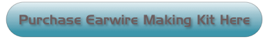 Purchase Earwire Making Kit Here